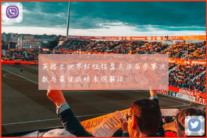 英格兰世界杯征程盘点历届参赛次数与最佳战绩表现解读