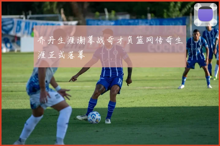 乔丹生涯谢幕战奇才负篮网传奇生涯正式落幕
