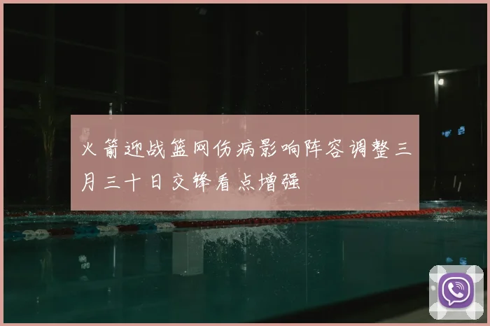 火箭迎战篮网伤病影响阵容调整三月三十日交锋看点增强